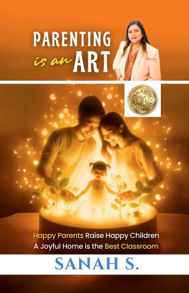 Parenting is an Art: Happy Parents Raise Children, A Joyful Home the Best Classroom