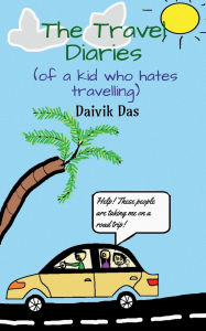 Title: The Travel Diaries (of a kid who hates travelling), Author: Daivik Das