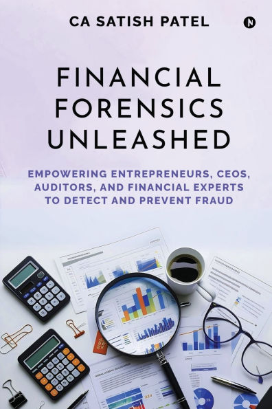 Financial Forensics Unleashed: Empowering Entrepreneurs, CEOs, Auditors, and Experts to Detect Prevent Fraud