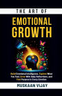 The Art of Emotional Growth: Build Emotional Intelligence, Explore What You Feel, Grow With Daily Reflections, and Find Purpose in Every Emotion