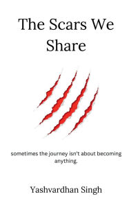 Title: The Scars We Share, Author: Yashvardhan Singh