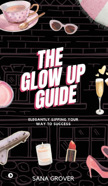 The Glow Up Guide: Elegantly Sipping Your Way To Success