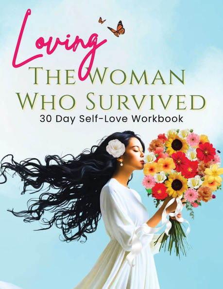 Loving the Woman Who Survived 30 Day Self-Care Workbook: Personal Growth for Women Reclaiming Their Peace and Power