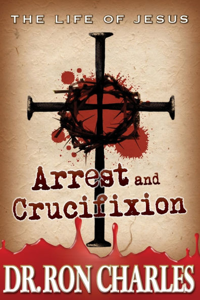 Arrest & Crucifixion: The Life of Jesus Series