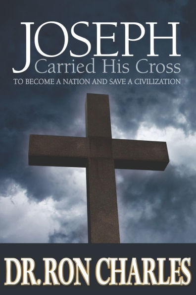 Joseph Carred His Cross: To Become a Nation and Save a Civilization