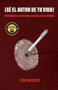 Title: ï¿½Sï¿½ el Autor de tu vida!, Protagoniza tu historia: Elige no ser la vï¿½ctima, Author: Lior Arussy