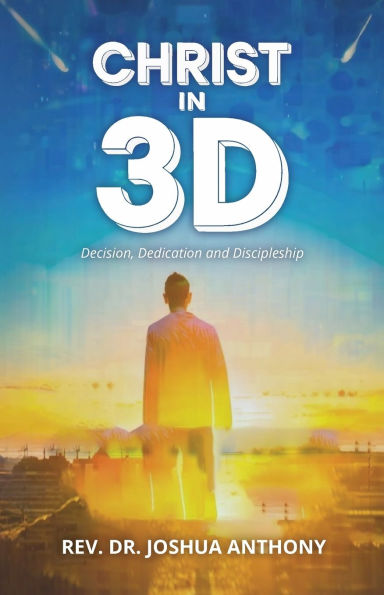 Christ 3D, Decision, Dedication and Discipleship
