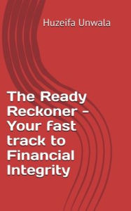Title: The Ready Reckoner - Your fast track to Financial Integrity, Author: Huzeifa Unwala
