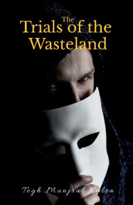 Title: The Trials of the Wasteland, Author: Tegh Munjral Kalra
