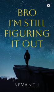 Title: Bro I'm Still Figuring It Out, Author: Revanth