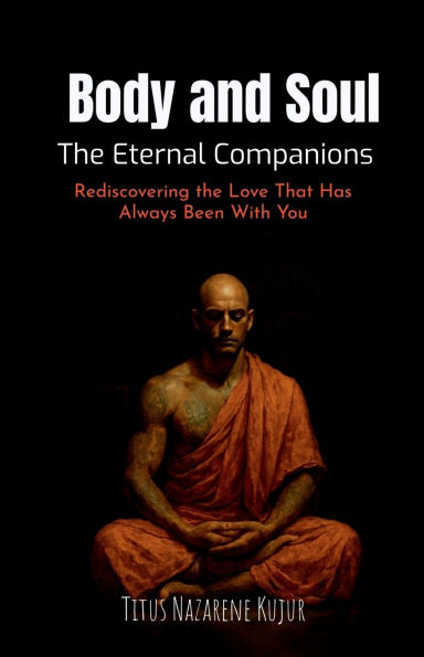 Body and Soul: the Eternal Companions: Rediscovering Love That Has Always Been With You