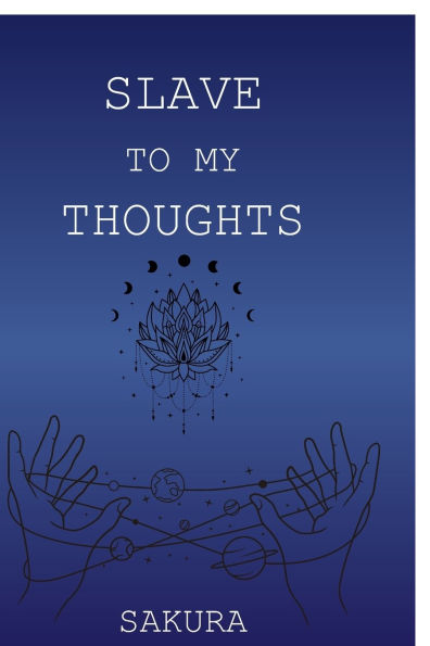 Slave to My Thoughts: A Collection of Poems on Love, Loss and the Labyrinth Within