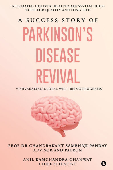 A Success Story of Parkinson's Disease Revival: Integrated Holistic Healthcare System (IHHS) Book for Quality and Long Life