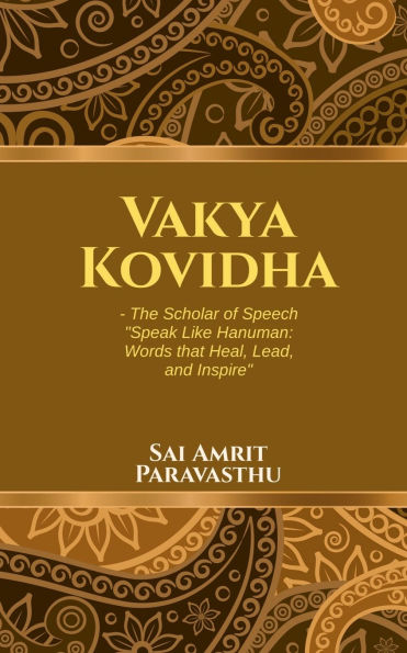 Vakya Kovidha - The Scholar of Speech: Speak Like Hanuman: Words that Heal, Lead, and Inspire