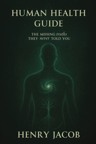 Human Health Guide: The Missing Truths They never Told You