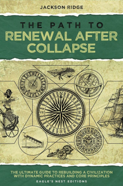 The Path to Renewal After Collapse: Ultimate Guide Rebuilding a Civilization with Dynamic Practices and Core Principles (Independent Living Series)