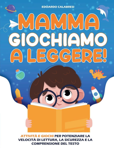 Mamma Giochiamo a leggere!: Attivitï¿½ e giochi per potenziare la velocitï¿½ di lettura, la sicurezza e la comprensione del testo scritto, trasmettendo ai bambini la passione per la lettura