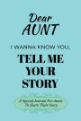 Dear Aunt I Wanna Know You, Tell Me Your Story: A Special Journal For Aunts To Tell Their Stories