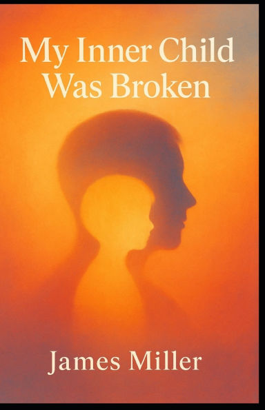 My Inner Child Was Broken: A Memoir of Trauma, Truth & the Path to Healing