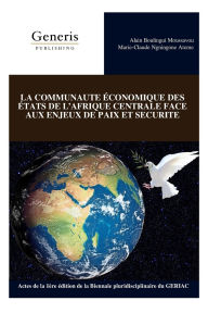 Title: La Communaute ï¿½conomique Des ï¿½tats de l'Afrique Centrale Face Aux Enjeux de Paix Et Securite, Author: Marie-Claude Ngningone Ateme