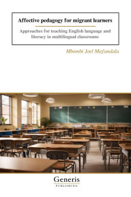 Title: Affective pedagogy for migrant learners: Approaches for teaching English language and literacy in multilingual classrooms, Author: Mbembi Joel Mafandala