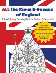 Title: All the Kings & Queens of England: A Royal History Coloring Book for Curious and Clever Kids, Author: Pamela Pettyfeather