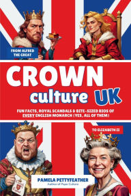 Title: Crown Culture UK (Color Edition): Fun Facts, Royal Scandals & Bite-Sized Bios of Every English Monarch (Yes, All of Them), Author: Pamela Pettyfeather