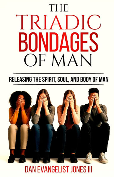 The Triadic Bondages of Man: Releasing the Spirit, Soul, and Body