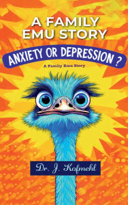Title: A Family Emu Story - 2: Anxiety or Depression ?, Author: Dr. J. Kofmehl
