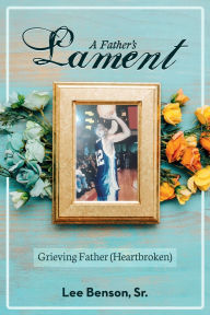 Title: A Father's Lament: Grieving Father (Heartbroken), Author: Lee Benson Sr