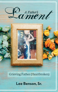 Title: A Father's Lament: Grieving Father (Heartbroken), Author: Lee Benson Sr