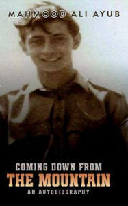 Title: Coming Down From The Mountain: An Autobiography, Author: Mahmood Ali Ayub