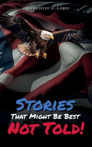 Title: Stories That Might Be Best Not Told!, Author: Charlotte C. Lord