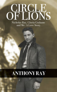 Pdf downloadable free books Circle of Lions: Nicholas Ray, Gloria Gahame and Me, A Love Story by Anthony Ray, Patrick McGilligan (English Edition) 9798899760051