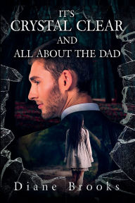 Title: IT'S CRYSTAL CLEAR AND ALL ABOUT THE DAD, Author: Diane Brooks