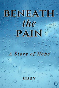 Title: Beneath the Pain: A Story of Hope, Author: Miss Sissy