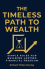 The Timeless Path To Wealth: Simple Rules for Building Lasting Financial Freedom