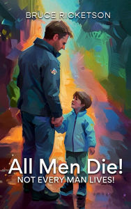 Title: All Men Die!: Not Every Man Lives!, Author: BRUCE RICKETSON
