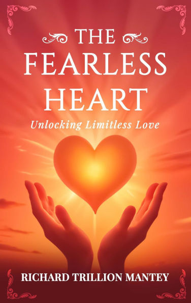 The Fearless Heart: Unlocking Limitless Love: A Simple Routine to Boost Daily Energy and Feel Your Best, Every Day: Unlocking Limitless Love