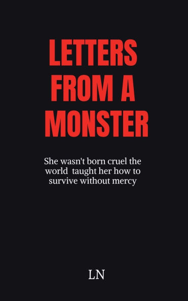 Letters From a Monster: She wasn't born cruel- the world taught her how to survive without mercy
