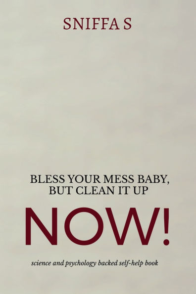 Bless Your Mess Baby, But Clean It Up Now!: Grandma Sniffa's sassy, science and psychology backed wisdom to drag you out of rock bottom