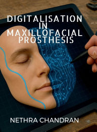 Title: Digitalisation in Maxillofacial Prosthesis, Author: Dr Nethra Chandran