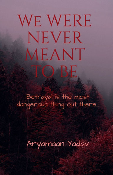We Were Never Meant to Be: Betrayal is the most dangerous thing out there...
