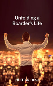 Title: Unfolding a Boarder's Life, Author: Nikhar Nema