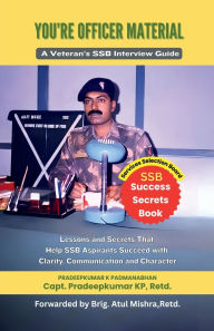 Title: You're Officer Material: A Veteran's SSB Interview Guide: Lessons and Secrets That Help SSB Aspirants Succeed with Clarity, Communication, and Character, Author: Pradeepkumar K Padmanabhan