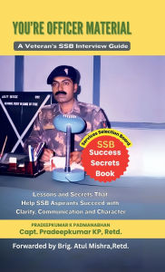 Title: You're Officer Material: A Veteran's SSB Interview Guide: Lessons and Secrets That Help SSB Aspirants Succeed with Clarity, Communication, and Character, Author: Pradeepkumar K Padmanabhan