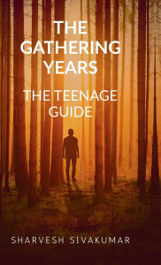 Title: The gathering years: A Teenage guide, Author: Sharvesh Sivakumar