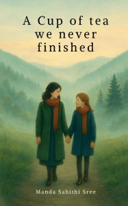 Title: A Cup of tea we never finished: Trough the ashes of pahalgam, Author: Manda Sahithi Sree