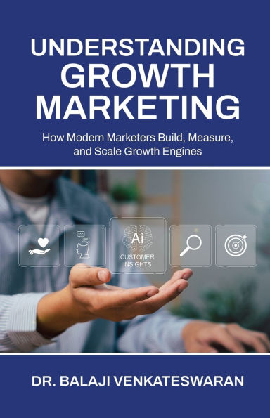 Understanding Growth Marketing: How Modern Marketers Build, Measure, and Scale Engines