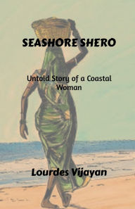 Title: Seashore Shero: Untold Story of a Coastal Woman, Author: Lourdes Vijayan